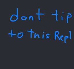 Dont tip to this repl