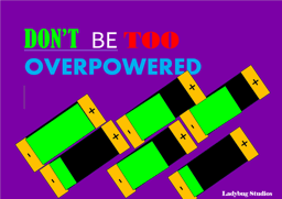 Don't be Too Overpowered!
