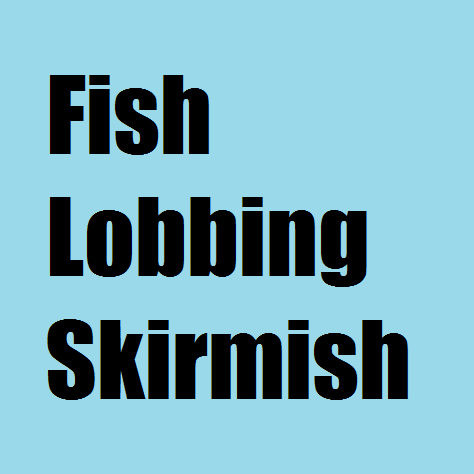 Fish Lobbing Skirmish